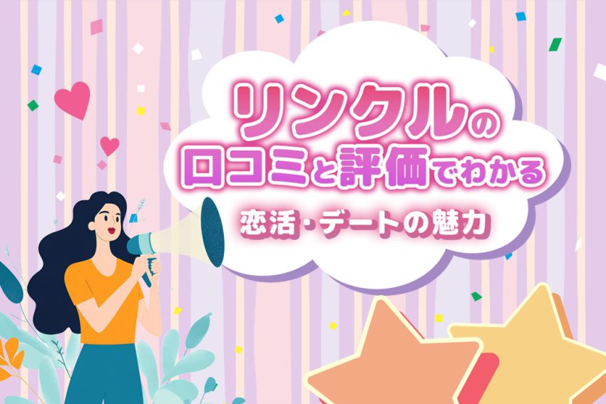 安全な出会いを実現!『リンクル』アプリの口コミと評判でわかる恋活・デートの魅力